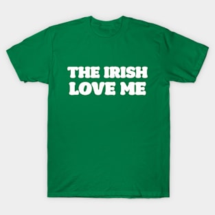 'The Irish Love Me' St. Patrick's Day T-Shirt T-Shirt